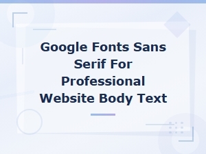 Top Google Sans Serif Fonts for Professional Body Text
