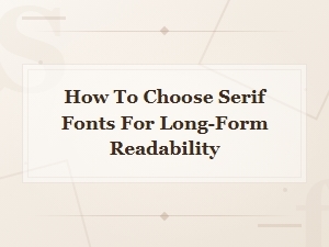 How to Choose Serif Fonts for Long-Form Readability: a Complete Guide